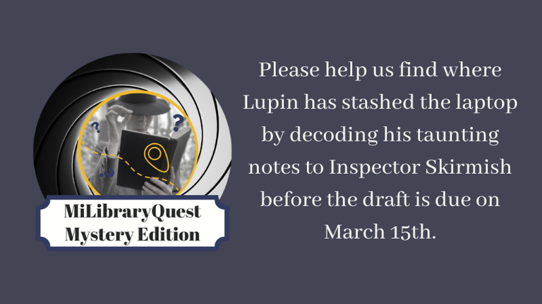 Please help us find where Lupin has stashed the laptop by decoding his taunting notes to Inspector Skirmish before the draft is due on March 15th..png