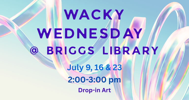 WACKY WEDNESDAY Art @ BRIGGS LIBRARY, July.png
