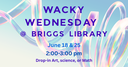 WACKY WEDNESDAY @ BRIGGS LIBRARY.png