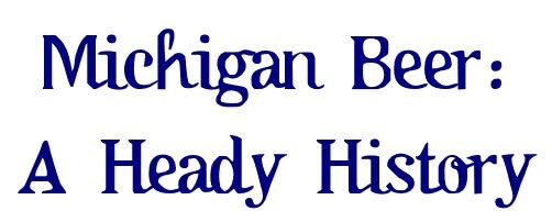 Text that reads: Michigan beer: a heady history